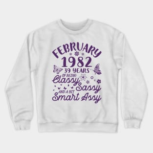 Born In February 1982 Happy Birthday 39 Years Of Being Classy Sassy And A Bit Smart Assy To Me You Crewneck Sweatshirt